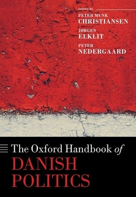 The Oxford Handbook of Danish Politics by Munk Christiansen, Peter