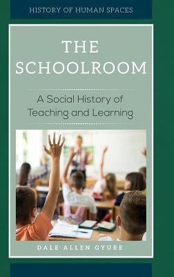 The Schoolroom: A Social History of Teaching and Learning by Gyure, Dale Allen