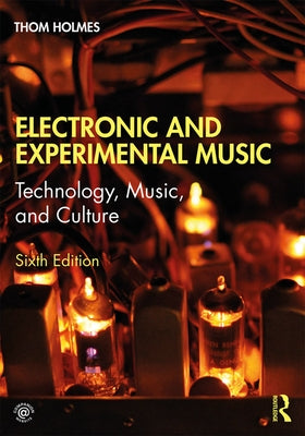 Electronic and Experimental Music: Technology, Music, and Culture by Holmes, Thom