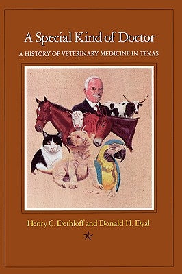 A Special Kind of Doctor: A History of Veterinary Medicine in Texas by Dethloff, Henry C.