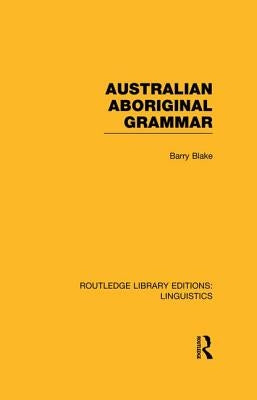 Australian Aboriginal Grammar (Rle Linguistics F: World Linguistics) by Blake, Barry