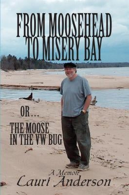 From Moosehead to Misery Bay or . . . the Moose in the VW Bug by Anderson, Lauri