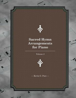 Sacred Hymn Arrangements for piano: book 5: Book 5 by Pace, Kevin G.