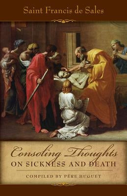 Consoling Thoughts on Sickness and Death by De Sales, St Francis