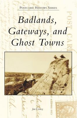 Badlands, Gateways, and Ghost Towns by Cerney, Jan