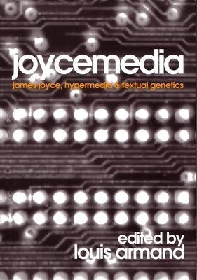 Joycemedia: James Joyce, Hypermedia, and Textual Genetics by Armand, Louis