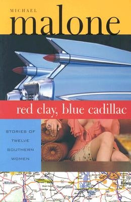 Red Clay, Blue Cadillac: Stories of Twelve Southern Women by Malone, Michael