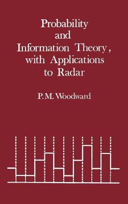 Probability and Information Theory, with Applications to Radar by Woodward, Philip M.