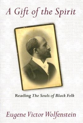 A Gift of the Spirit: Reading the Souls of Black Folk by Wolfenstein, Eugene Victor