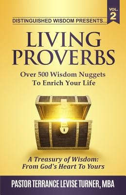 Distinguished Wisdom Presents. . . Living Proverbs-Vol.2: Over 500 Wisdom Nuggets To Enrich Your Life by Terrance, Turner Levise