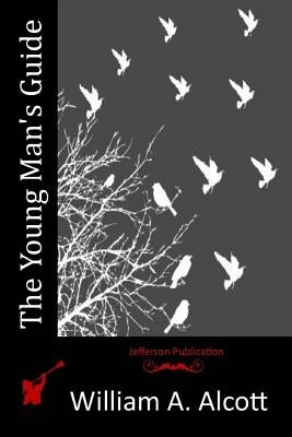 The Young Man's Guide by Alcott, William a.