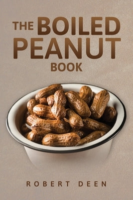 The Boiled Peanut Book: Everything you always wanted to know about boiled peanuts by Deen, Robert
