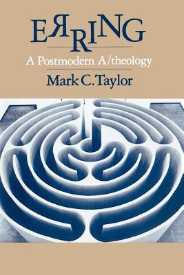 Erring: A Postmodern A/Theology by Taylor, Mark C.