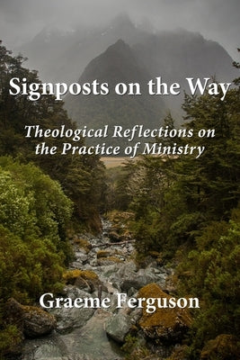 Signposts on the Way: Theological Reflections on the Practice of Ministry by Ferguson, Graeme
