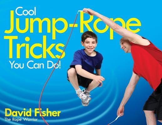 Cool Jump-Rope Tricks You Can Do!: A Fun Way to Keep Kids 6 to 12 Fit Year-'round. by Fisher, David