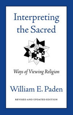 Interpreting the Sacred: Ways of Viewing Religion by Paden, William