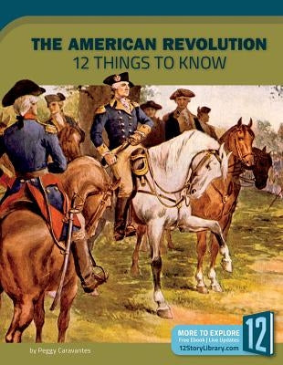 The American Revolution: 12 Things to Know by Caravantes, Peggy