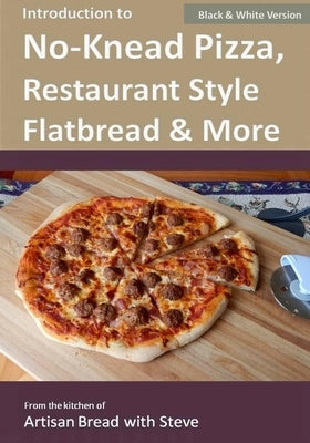 Introduction to No-Knead Pizza, Restaurant Style Flatbread & More (B&W Version): From the kitchen of Artisan Bread with Steve by Gamelin, Steve