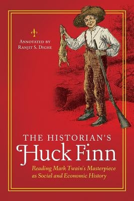 The Historian's Huck Finn: Reading Mark Twain's Masterpiece as Social and Economic History by Dighe, Ranjit S.
