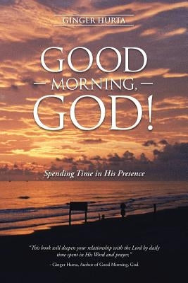 Good Morning, God!: Spending Time in His Presence by Hurta, Ginger
