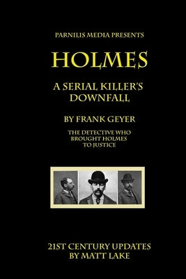 Holmes - A Serial Killer's Downfall: The Holmes-Pitezel Case, 2017 update by Lake, Matt