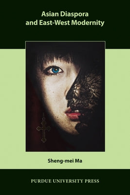 Asian Diaspora and East-West Modernity by Ma, Sheng-Mei