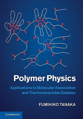 Polymer Physics: Applications to Molecular Association and Thermoreversible Gelation by Tanaka, Fumihiko