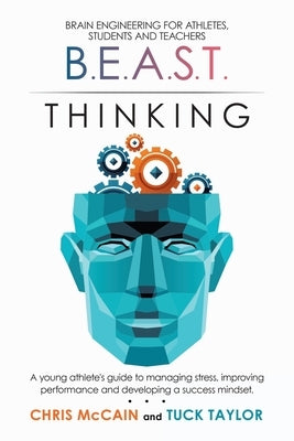 B.E.A.S.T. Thinking Brain Engineering for Athletes, Students and Teachers: A Young Athlete's Guide to Managing Stress, Improving Performance and Devel by McCain, Chris