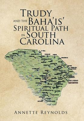 Trudy and the Baha'is' Spiritual Path in South Carolina by Reynolds, Annette