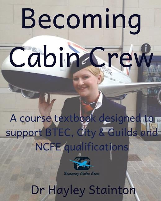 Becoming Cabin Crew: A Course Textbook Designed to Support Btec, Ncfe and City & Guilds Qualifications by Stainton, Hayley