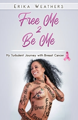 Free Me 2 Be Me: My Turbulent Journey with Breast Cancer by Weathers, Erika