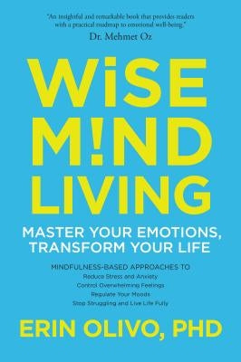 Wise Mind Living: Master Your Emotions, Transform Your Life by Olivo, Erin