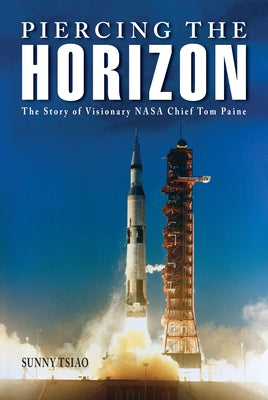 Piercing the Horizon: The Story of Visionary NASA Chief Tom Paine by Tsiao, Sunny