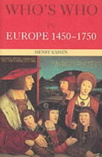 Who's Who in Europe 1450-1750 by Kamen, Henry