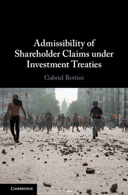 Admissibility of Shareholder Claims Under Investment Treaties by Bottini, Gabriel
