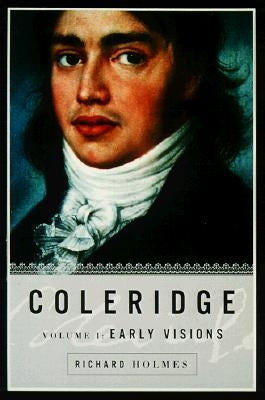 Coleridge: Early Visions, 1772-1804 by Holmes, Richard
