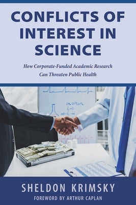 Conflicts of Interest in Science: How Corporate-Funded Academic Research Can Threaten Public Health by Krimsky, Sheldon