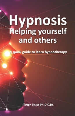 Hypnosis to help yourself and others: A quick guide to learn hypnotherapy by Elsen, Pieter Jan