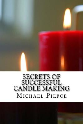 Secrets of Successful Candle Making by Pierce, Michael