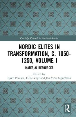 Nordic Elites in Transformation, C. 1050-1250, Volume I: Material Resources by Poulsen, Bjørn