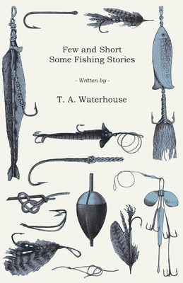 Few and Short - Some Fishing Stories by Waterhouse, T. a.