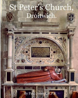 St Peter's Church, Droitwich.: A History of the Church and Manor. by Jones L. R. P. S., Paul