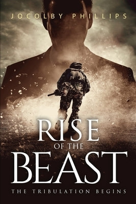 Rise Of The Beast: The Tribulation Begins by Phillips, Jocolby