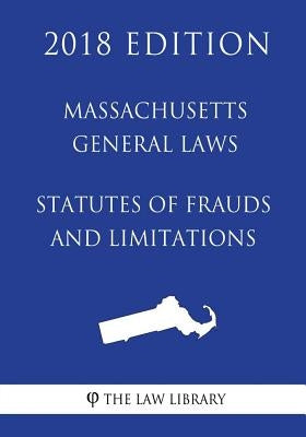 Massachusetts General Laws - Statutes of Frauds and Limitations (2018 Edition) by The Law Library