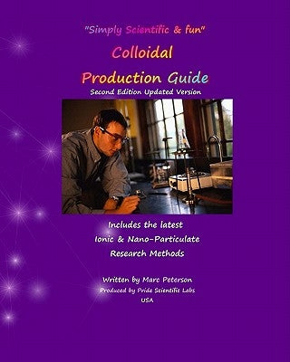 Colloidal Production Guide: Advanced Ionic & Particulate Methods by Peterson, Marc