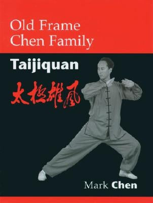 Old Frame Chen Family Taijiquan by Chen, Mark