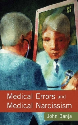 Medical Errors and Medical Narcissism by Banja, John
