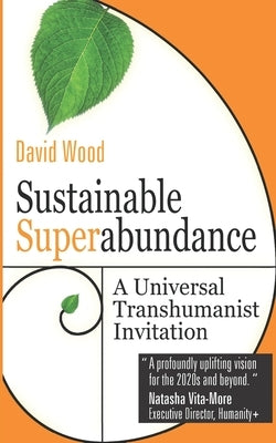 Sustainable Superabundance: A Universal Transhumanist Invitation by Wood, David
