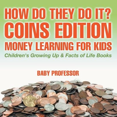 How Do They Do It? Coins Edition - Money Learning for Kids Children's Growing Up & Facts of Life Books by Baby Professor