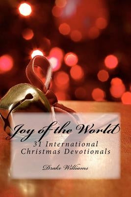 Joy of the World: : 31 International Christmas Devotionals by Williams, Drake